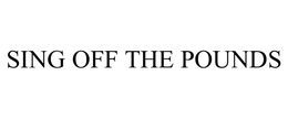 SING OFF THE POUNDS trademark
