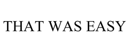 THAT WAS EASY trademark
