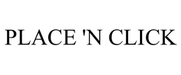 PLACE 'N CLICK trademark