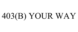 403(B) YOUR WAY trademark