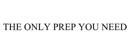 THE ONLY PREP YOU NEED trademark