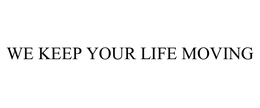 WE KEEP YOUR LIFE MOVING trademark