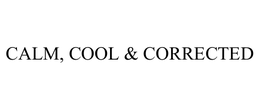 CALM, COOL & CORRECTED trademark