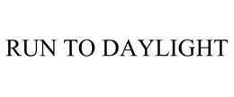 RUN TO DAYLIGHT trademark