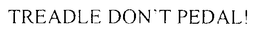 TREADLE DON'T PEDAL trademark