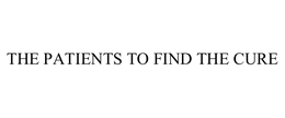 THE PATIENTS TO FIND THE CURE trademark