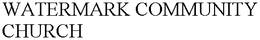 WATERMARK COMMUNITY CHURCH trademark