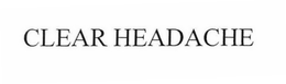 CLEAR HEADACHE trademark