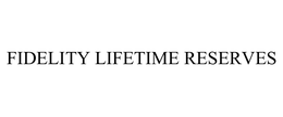 FIDELITY LIFETIME RESERVES trademark