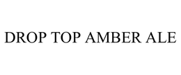 DROP TOP AMBER ALE trademark
