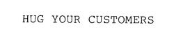 HUG YOUR CUSTOMERS trademark