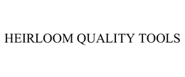 HEIRLOOM QUALITY TOOLS trademark