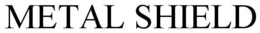 METAL SHIELD trademark