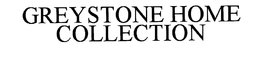 GREYSTONE THE HOME COLLECTION trademark