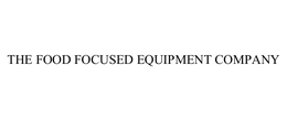 THE FOOD FOCUSED EQUIPMENT COMPANY trademark