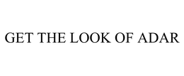 GET THE LOOK OF ADAR trademark