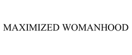 MAXIMIZED WOMANHOOD trademark