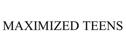 MAXIMIZED TEENS trademark