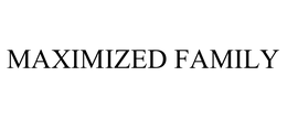 MAXIMIZED FAMILY trademark