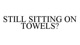 STILL SITTING ON TOWELS? trademark