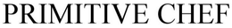 PRIMITIVE CHEF trademark