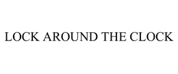 LOCK AROUND THE CLOCK trademark