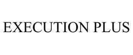 EXECUTION PLUS trademark