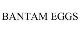 BANTAM EGGS trademark