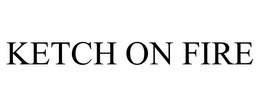 KETCH ON FIRE trademark