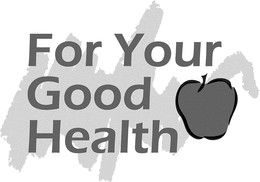 FOR YOUR GOOD HEALTH trademark