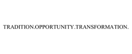 TRADITION.OPPORTUNITY.TRANSFORMATION. trademark