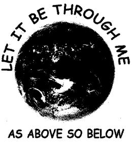 LET IT BE THROUGH ME AS ABOVE SO BELOW trademark