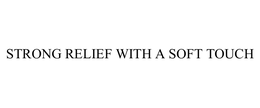STRONG RELIEF WITH A SOFT TOUCH trademark