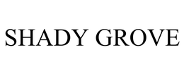 SHADY GROVE trademark