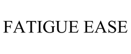 FATIGUE EASE trademark