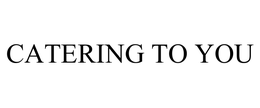 CATERING TO YOU trademark