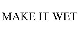 MAKE IT WET trademark