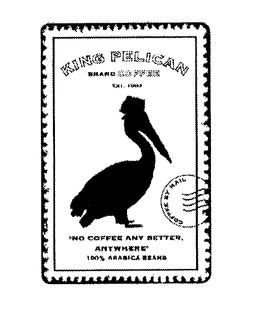 KING PELICAN BRAND COFFEE EST. 1993 "NO COFFEE ANY BETTER, ANYWHERE" 100% ARABICA BEANS COFFEE BY MAIL trademark