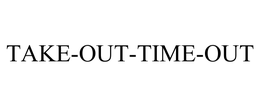 TAKE-OUT-TIME-OUT trademark