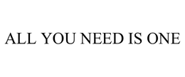 ALL YOU NEED IS ONE trademark