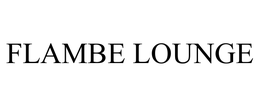 FLAMBE LOUNGE trademark