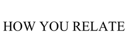 HOW YOU RELATE trademark
