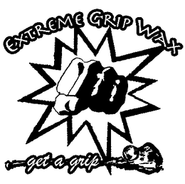 EXTREME GRIP WAX GET A GRIP trademark