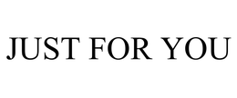 JUST FOR YOU trademark