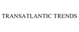 TRANSATLANTIC TRENDS trademark