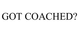 GOT COACHED? trademark