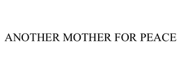ANOTHER MOTHER FOR PEACE trademark