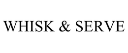 WHISK & SERVE trademark