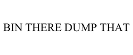 BIN THERE DUMP THAT trademark