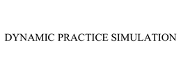 DYNAMIC PRACTICE SIMULATION trademark